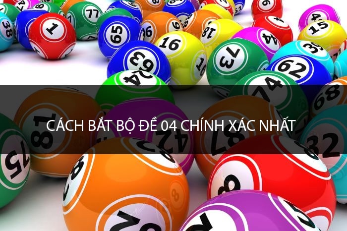 Kinh nghiệm tận dụng Bộ số 04 hiệu quả nhất | Bongvip lô đề online